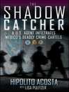 The Shadow Catcher A U.S. Agent Infiltrates Mexico's Deadly Crime Cartels by Hipolito Acosta eBook